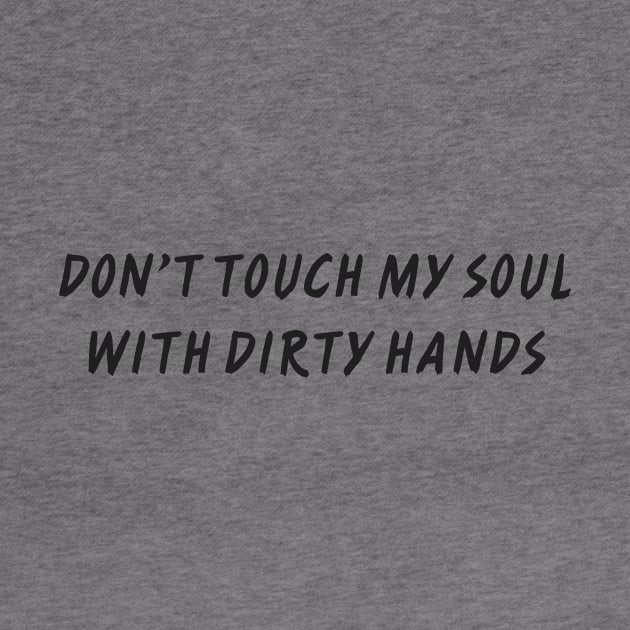 DON’T TOUCH MY SOUL WITH DIRTY HANDS by TheCosmicTradingPost